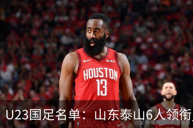U23国足名单：山东泰山6人领衔 杜月徵向余望在列